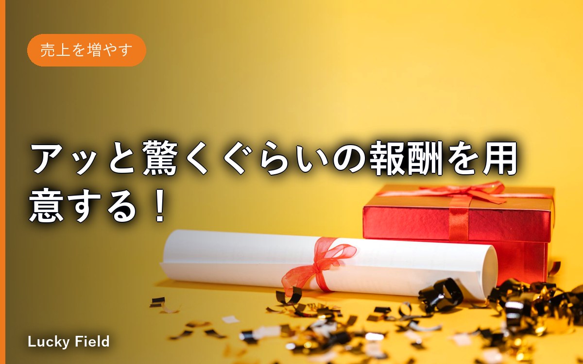 アッと驚くぐらいの報酬を用意する！